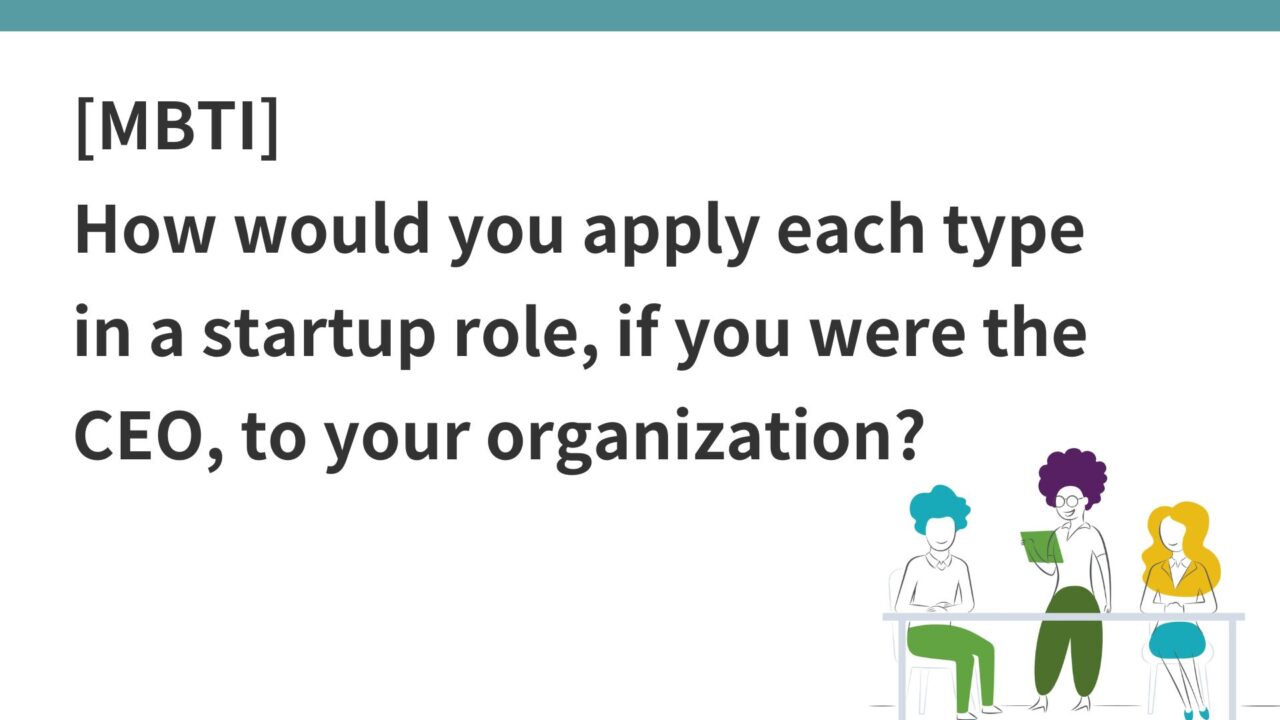 mbti-how-would-you-apply-each-type-in-a-startup-role-if-you-were-the-ceo-to-your-organization
